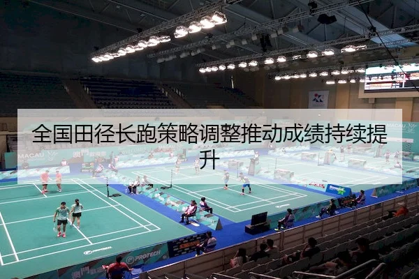 全国田径长跑策略调整推动成绩持续提升
