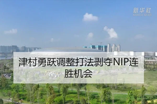 津村勇跃调整打法剥夺NIP连胜机会（MG SPORTS）